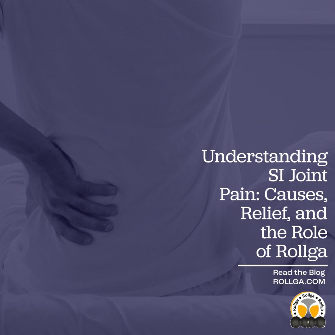 Understanding SI Joint Pain: Causes, Relief, and the Role of Rollga
