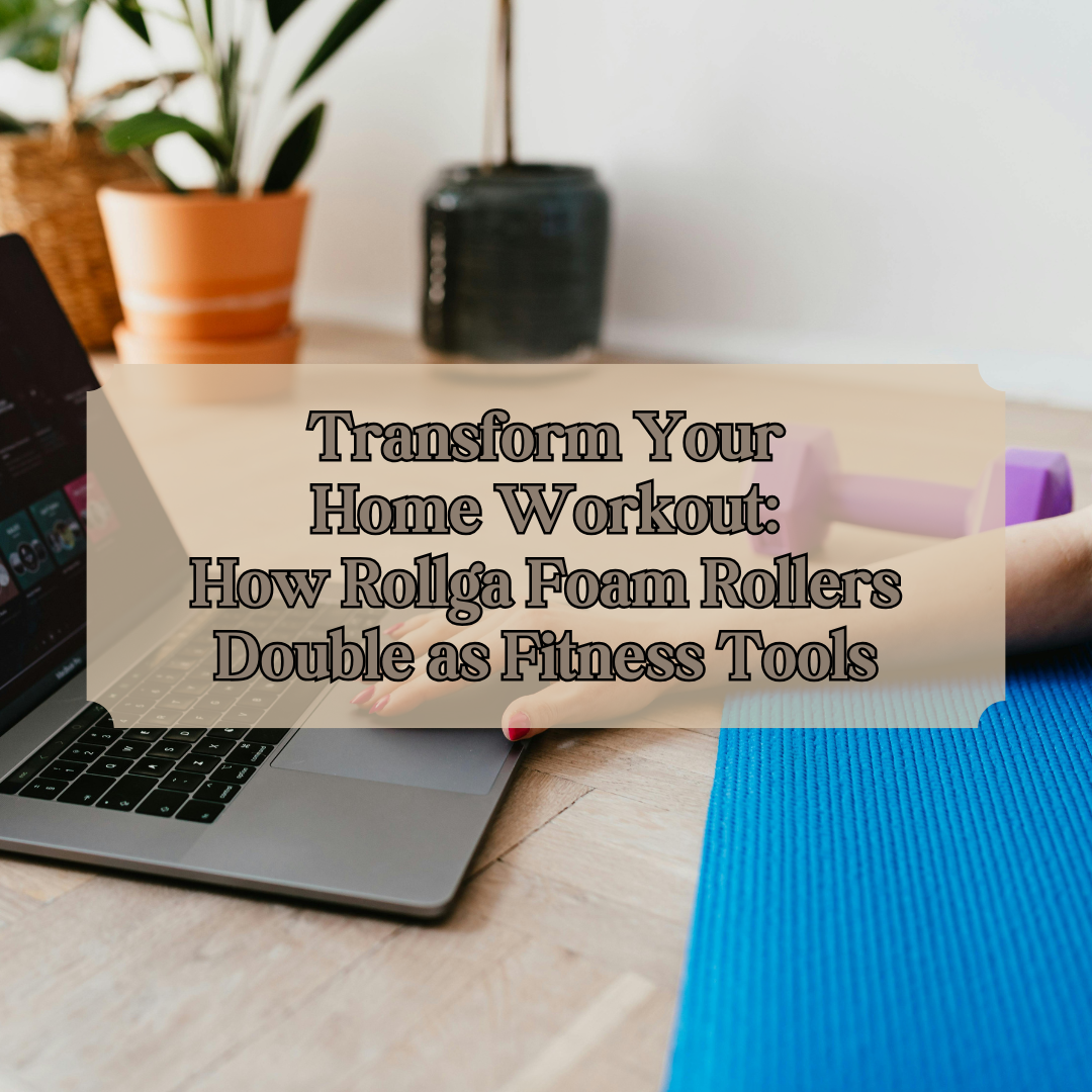 Transform Your Home Workout: How Rollga Foam Rollers Double as Fitness Tools