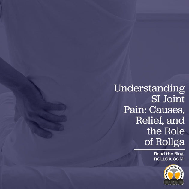 Understanding SI Joint Pain: Causes, Relief, and the Role of Rollga