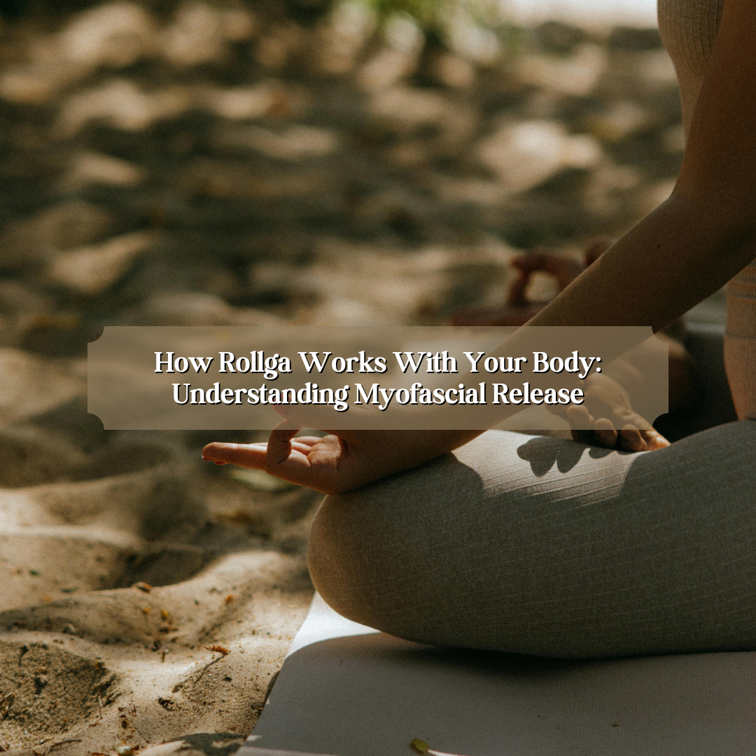 How Rollga Works with Your Body: Understanding Myofascial Release