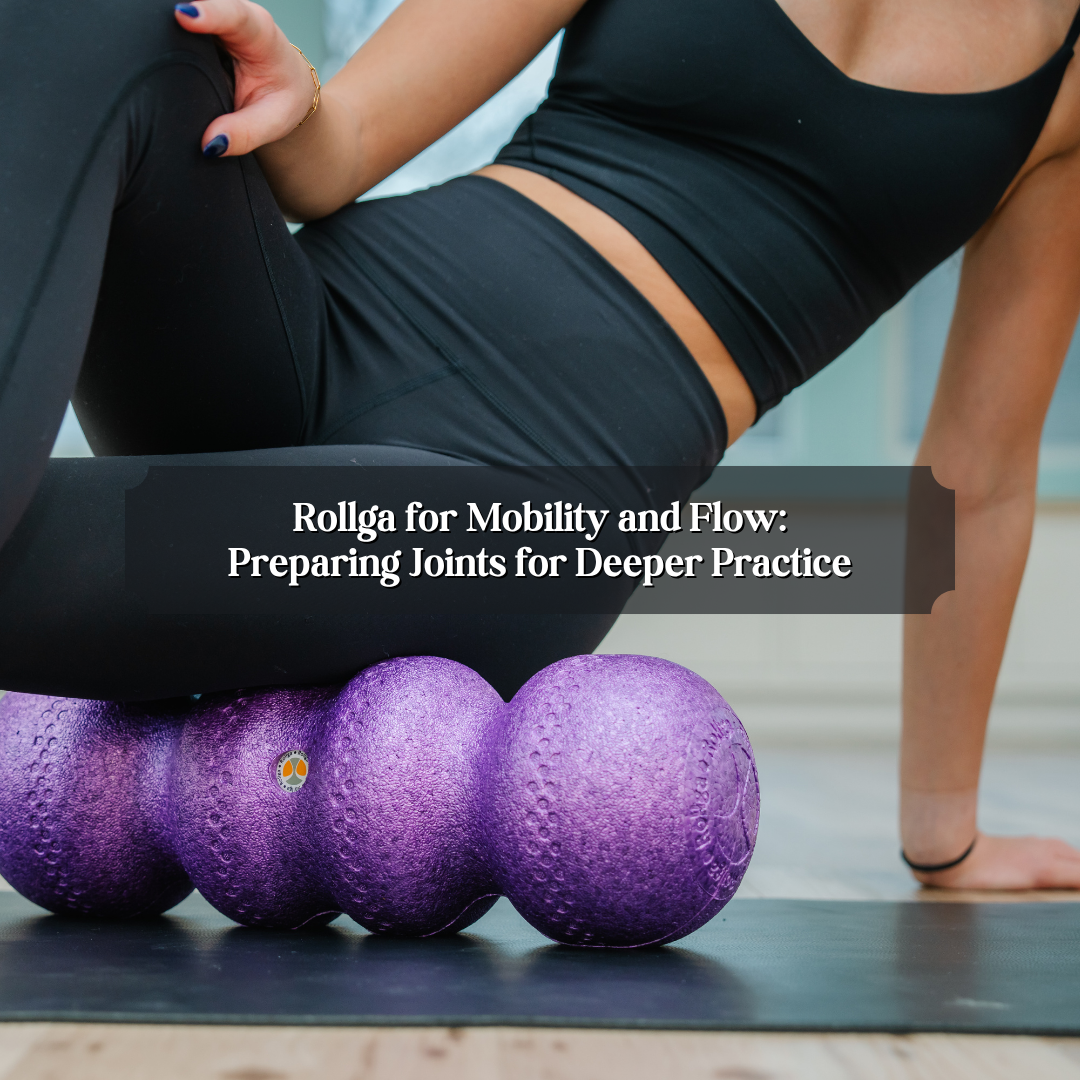 Rollga for Mobility and Flow: Preparing Joints for Deeper Practice