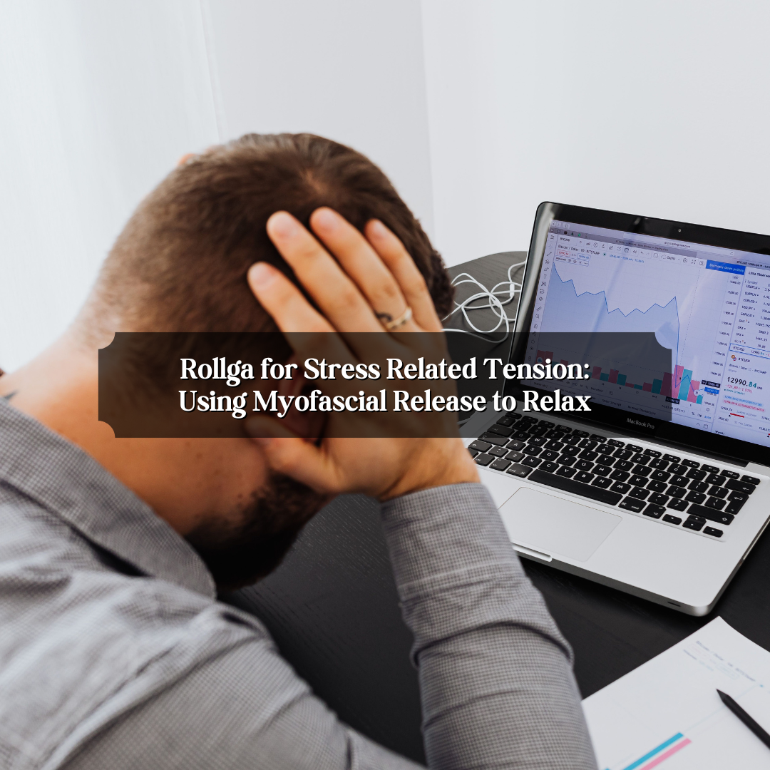 Rollga for Stress Related Tension: Using Myofascial Release to Relax
