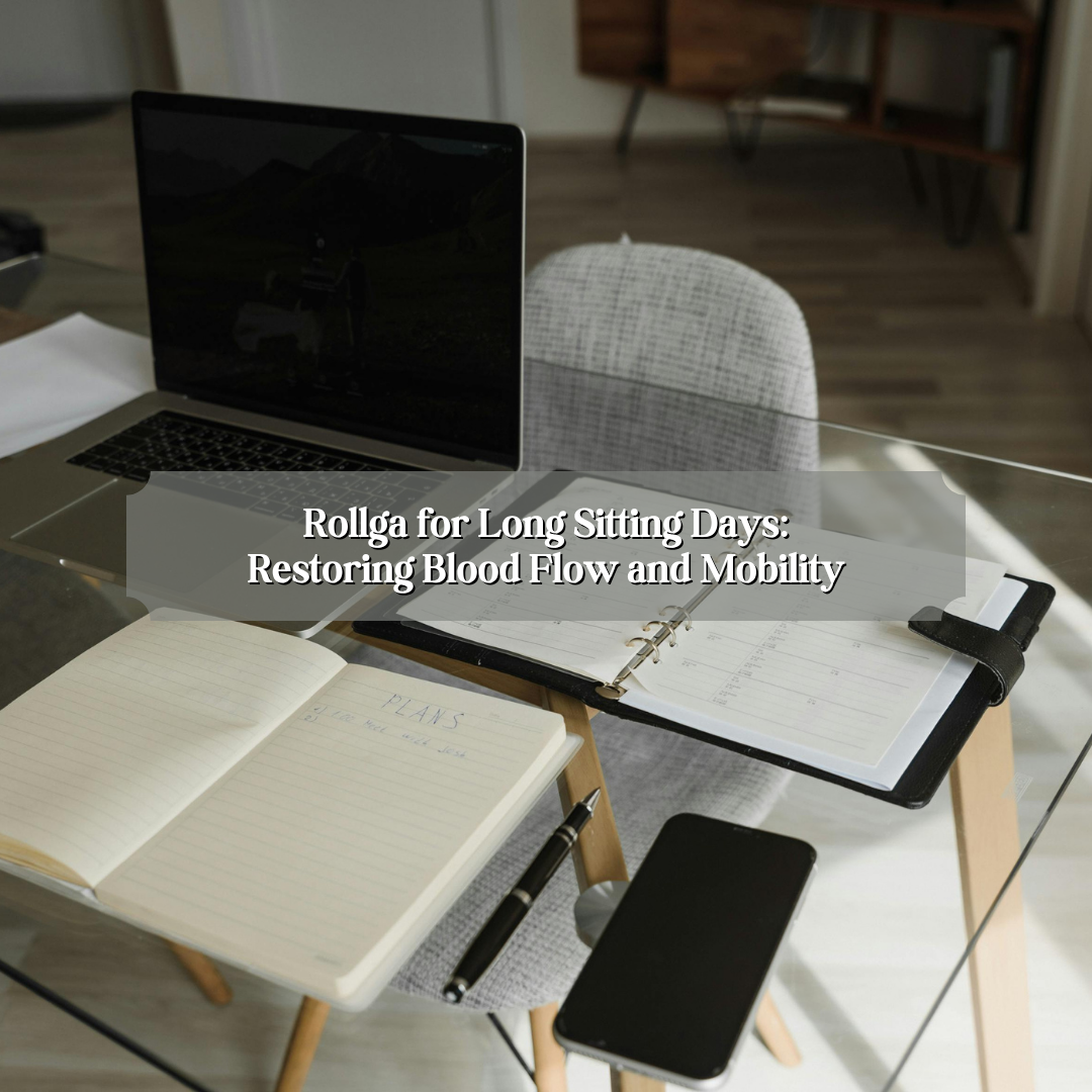 Rollga for Long Sitting Days: Restoring Blood Flow and Mobility