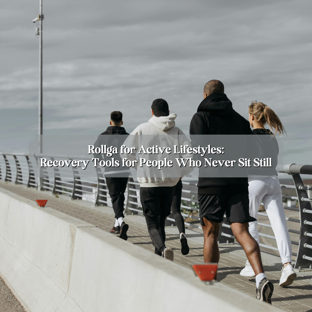 Rollga for Active Lifestyles: Recovery Tools for People Who Never Sit Still