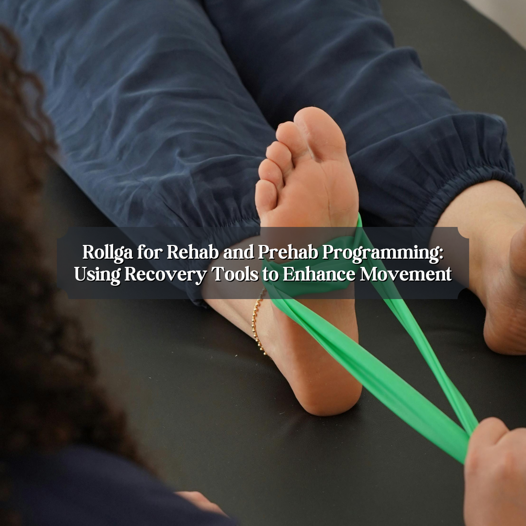Rollga for Rehab and Prehab Programming: Using Recovery Tools to Enhance Movement