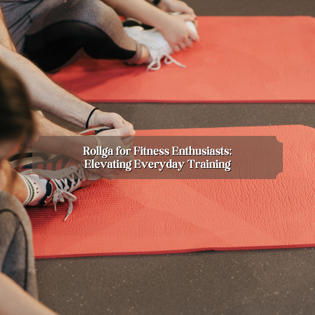 Rollga for Fitness Enthusiasts: Elevating Everyday Training