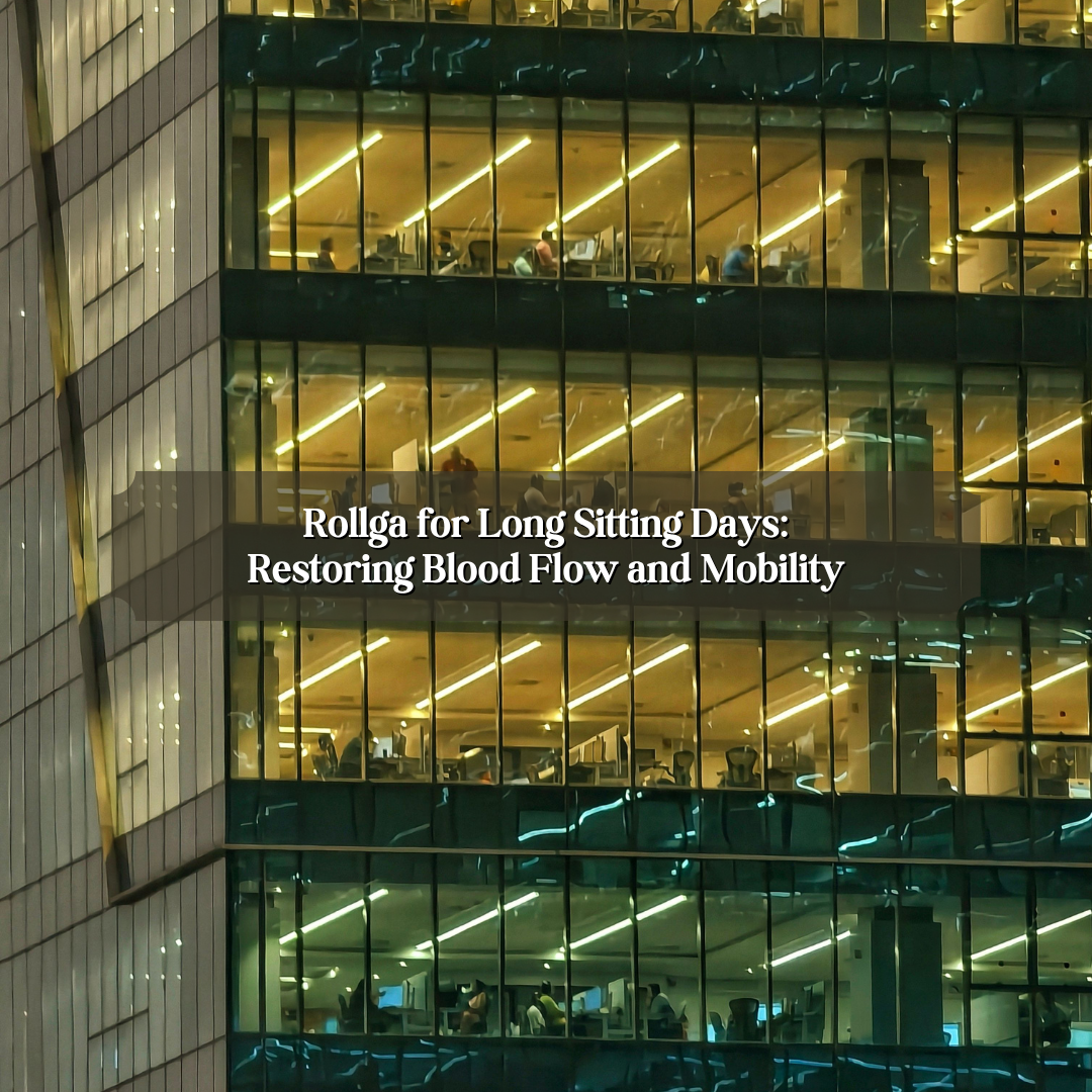 Rollga for Long Sitting Days: Restoring Blood Flow and Mobility