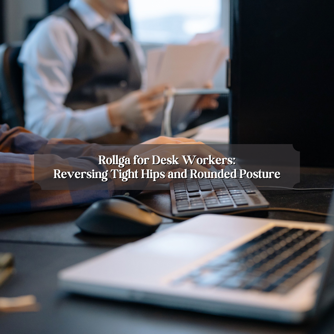 Rollga for Desk Workers: Reversing Tight Hips and Rounded Posture