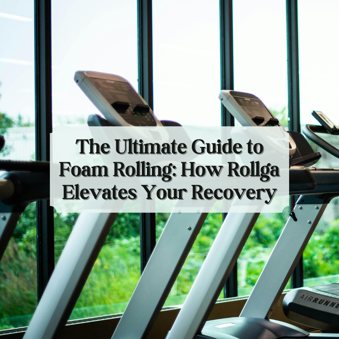 The Ultimate Guide to Foam Rolling: How Rollga Elevates Your Recovery