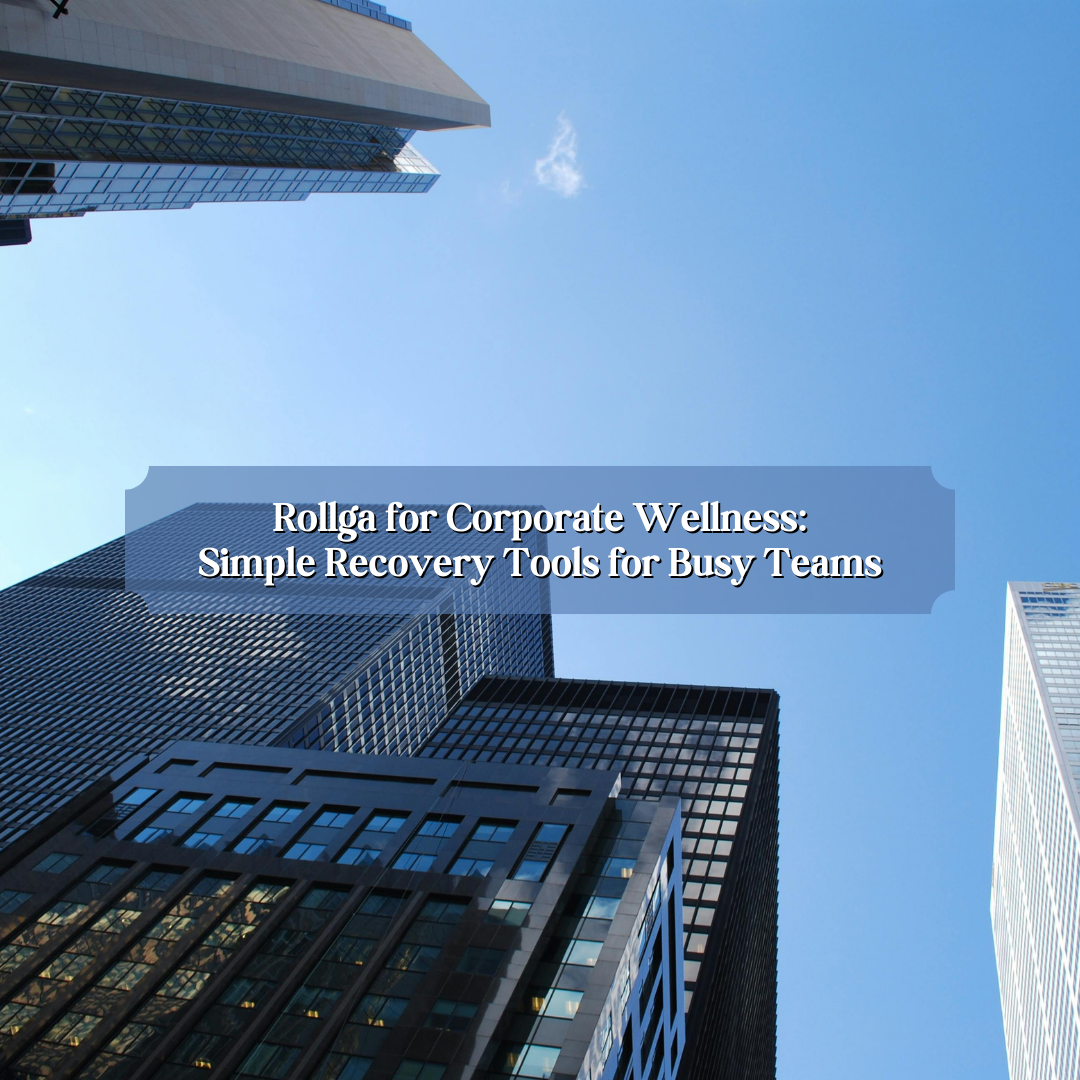 Rollga for Corporate Wellness: Simple Recovery Tools for Busy Teams