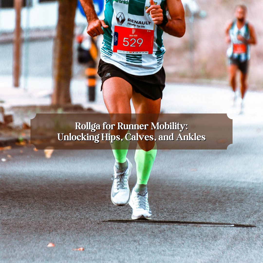 Rollga for Runner Mobility: Unlocking Hips, Calves, and Ankles