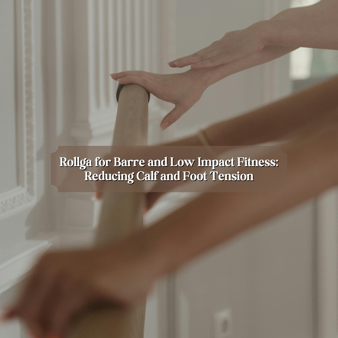 Rollga for Barre and Low Impact Fitness: Reducing Calf and Foot Tension
