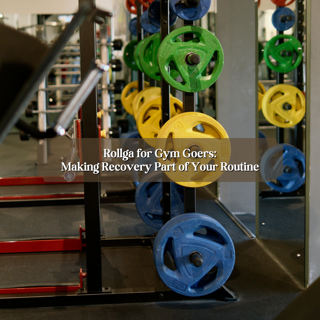 Rollga for Gym Goers: Making Recovery Part of Your Routine